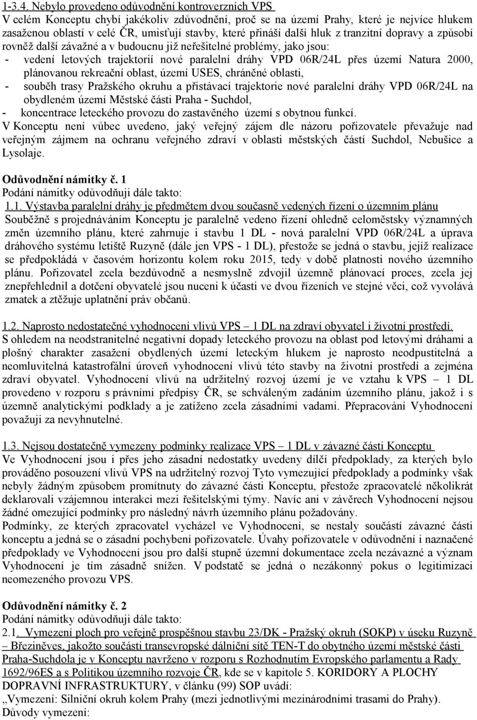 další hluk z tranzitní dopravy a způsobí rovněž další závažné a v budoucnu již neřešitelné problémy, jako jsou: - vedení letových trajektorií nové paralelní dráhy VPD 06R/24L přes území Natura 2000,