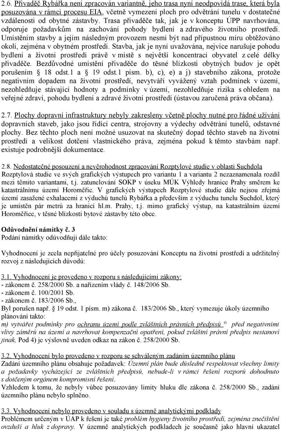 Umístěním stavby a jejím následným provozem nesmí být nad přípustnou míru obtěžováno okolí, zejména v obytném prostředí.