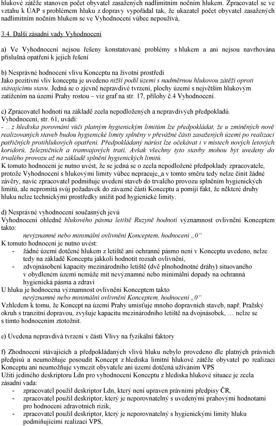 Další zásadní vady Vyhodnocení a) Ve Vyhodnocení nejsou řešeny konstatované problémy s hlukem a ani nejsou navrhována příslušná opatření k jejich řešení b) Nesprávné hodnocení vlivu Konceptu na