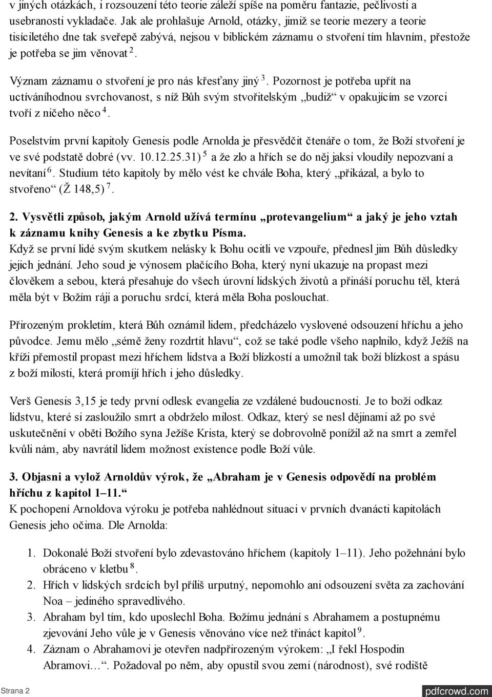 Význam záznamu o stvoření je pro nás křesťany jiný 3. Pozornost je potřeba upřít na uctíváníhodnou svrchovanost, s níž Bůh svým stvořitelským budiž v opakujícím se vzorci tvoří z ničeho něco 4.