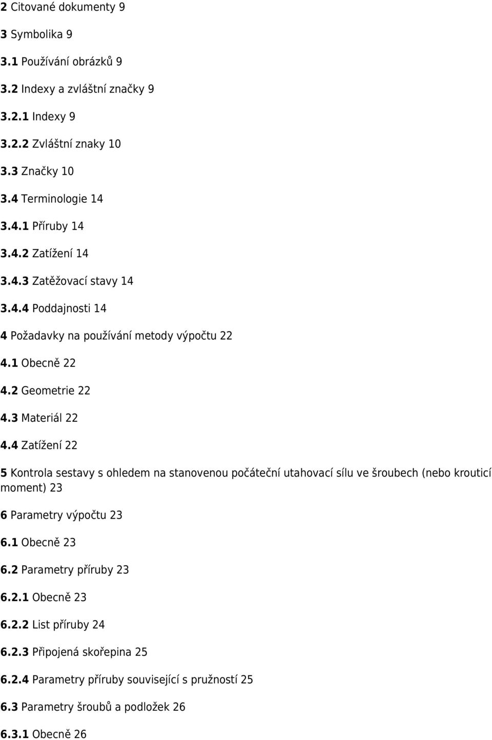 4 Zatížení 22 5 Kontrola sestavy s ohledem na stanovenou počáteční utahovací sílu ve šroubech (nebo krouticí moment) 23 6 Parametry výpočtu 23 6.1 Obecně 23 6.