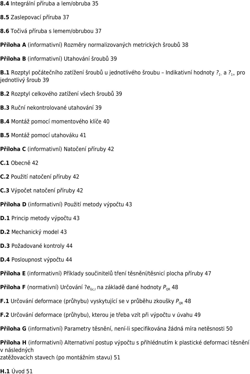 1 Rozptyl počátečního zatížení šroubů u jednotlivého šroubu Indikativní hodnoty? 1 a? 1+ pro jednotlivý šroub 39 B.2 Rozptyl celkového zatížení všech šroubů 39 B.3 Ruční nekontrolované utahování 39 B.