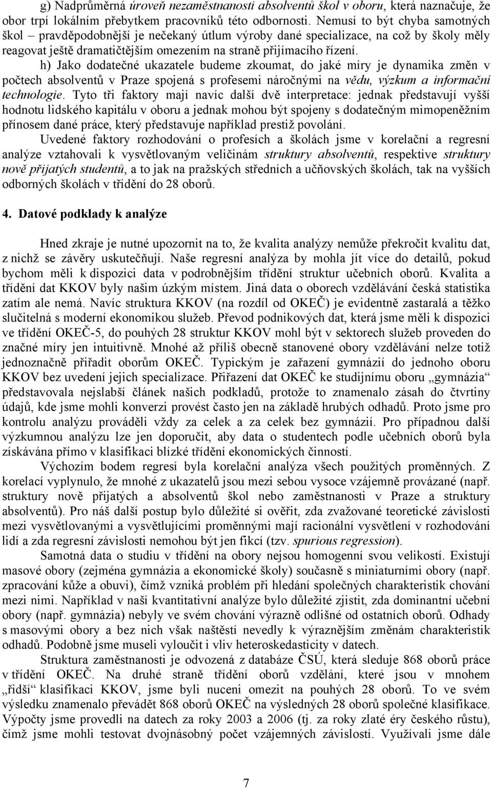 h) Jako dodatečné ukazatele budeme zkoumat, do jaké míry je dynamika změn v počtech absolventů v Praze spojená s profesemi náročnými na vědu, výzkum a informační technologie.