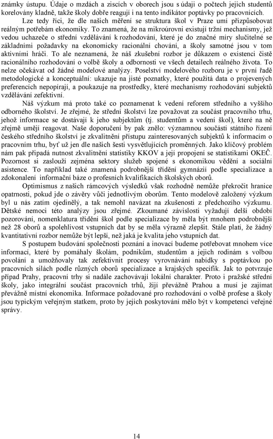 To znamená, že na mikroúrovni existují tržní mechanismy, jež vedou uchazeče o střední vzdělávání k rozhodování, které je do značné míry slučitelné se základními požadavky na ekonomicky racionální