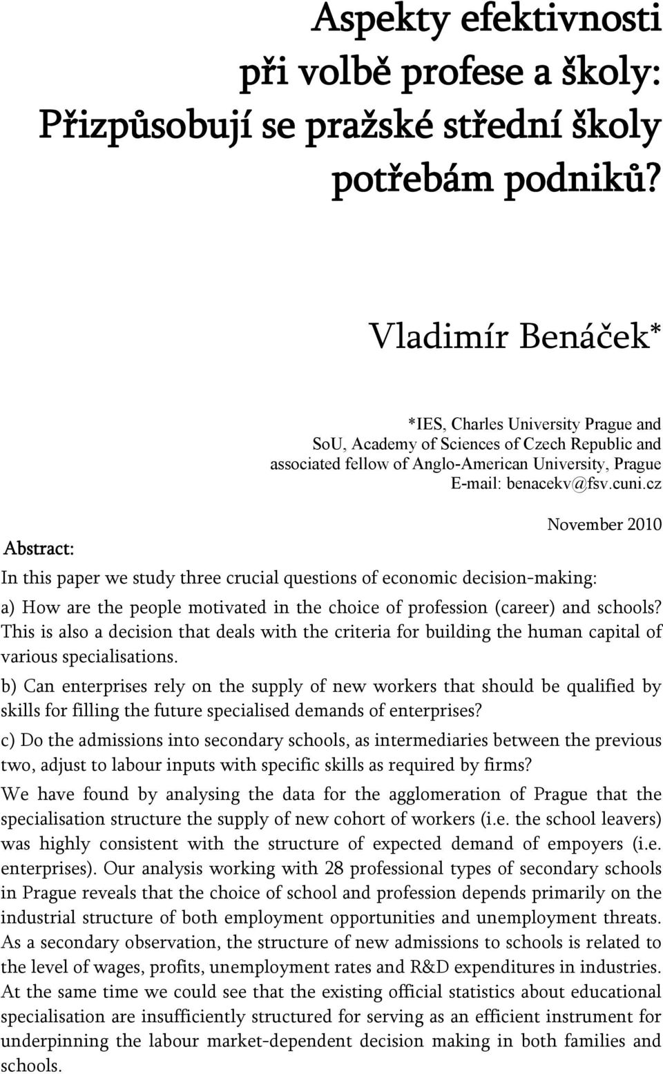 cz November 2010 Abstract: In this paper we study three crucial questions of economic decision-making: a) How are the people motivated in the choice of profession (career) and schools?