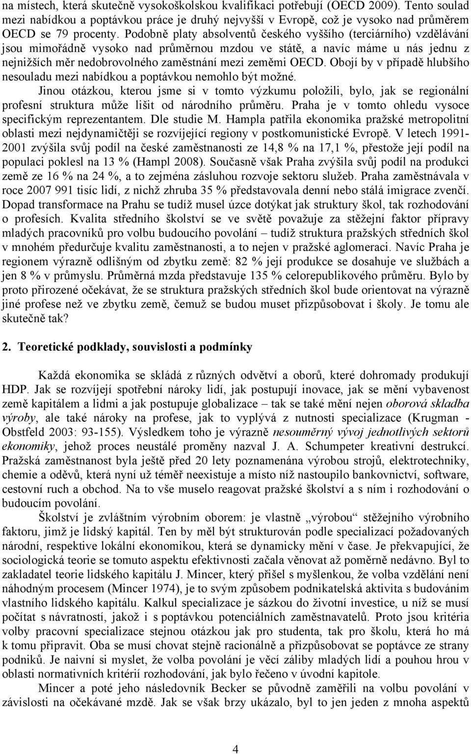 OECD. Obojí by v případě hlubšího nesouladu mezi nabídkou a poptávkou nemohlo být možné.