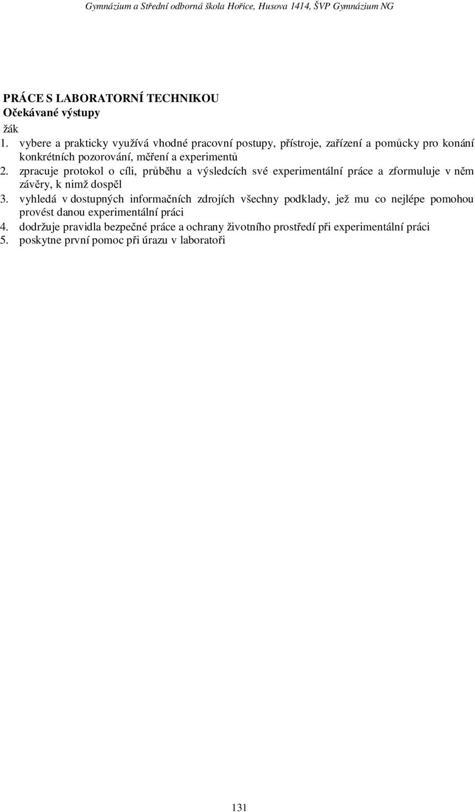 2. zpracuje protokol o cíli, průběhu a výsledcích své experimentální práce a zformuluje v něm závěry, k nimž dospěl 3.