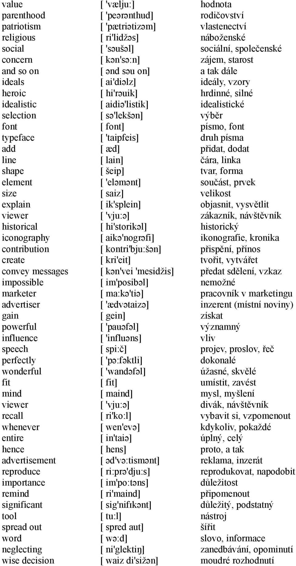 tool spread out word neglecting wise decision [ 'vælju:] [ 'peərənthud] [ 'pætriətizəm] [ ri'lidžəs] [ 'səušəl] [ kən'sə:n] [ ənd səu on] [ ai'diəlz] [ hi'rəuik] [ aidiə'listik] [ sə'lekšən] [ font]