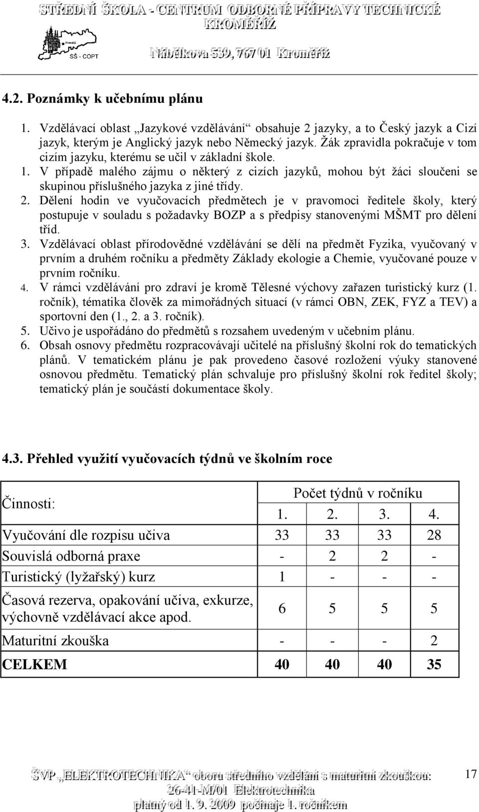 2. Dělení hodin ve vyučovacích předmětech je v pravomoci ředitele školy, který postupuje v souladu s požadavky BOZP a s předpisy stanovenými MŠMT pro dělení tříd. 3.