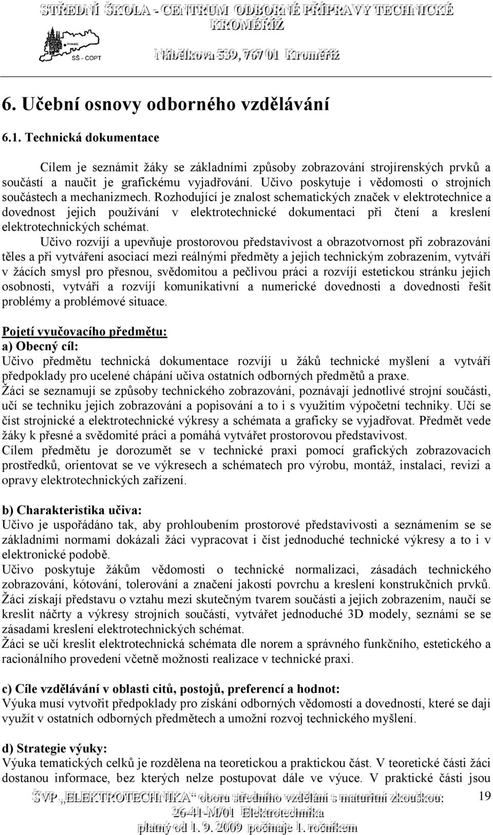 Rozhodující je znalost schematických značek v elektrotechnice a dovednost jejich používání v elektrotechnické dokumentaci při čtení a kreslení elektrotechnických schémat.