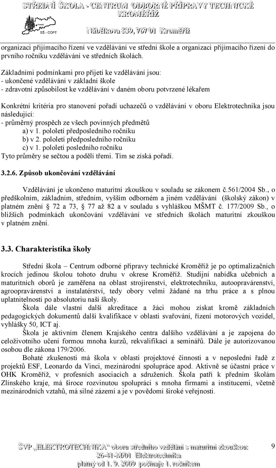 pořadí uchazečů o vzdělávání v oboru Elektrotechnika jsou následující: - průměrný prospěch ze všech povinných předmětů a) v 1. pololetí předposledního ročníku b) v 2.