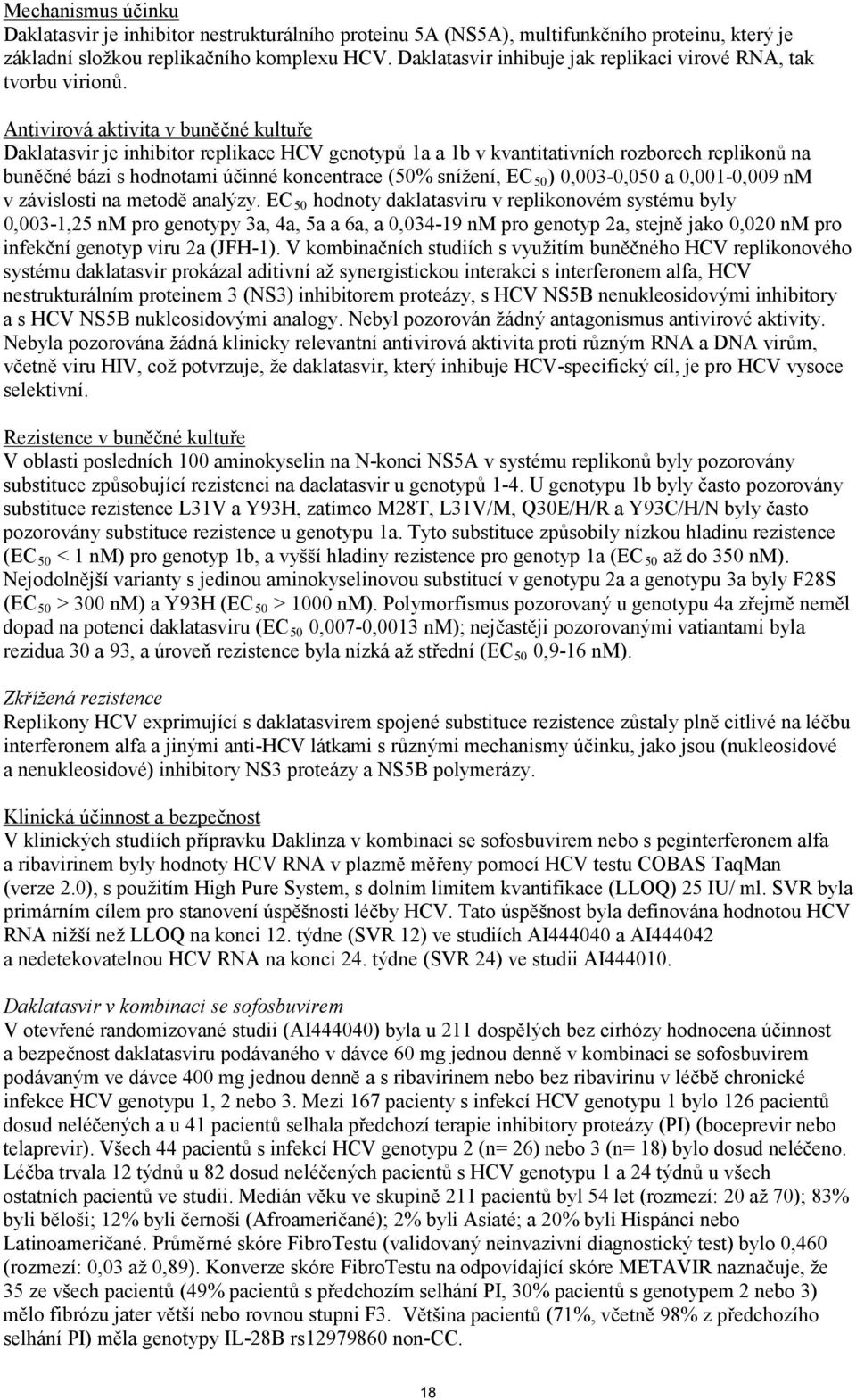 Antivirová aktivita v buněčné kultuře Daklatasvir je inhibitor replikace HCV genotypů 1a a 1b v kvantitativních rozborech replikonů na buněčné bázi s hodnotami účinné koncentrace (50% snížení, EC50)