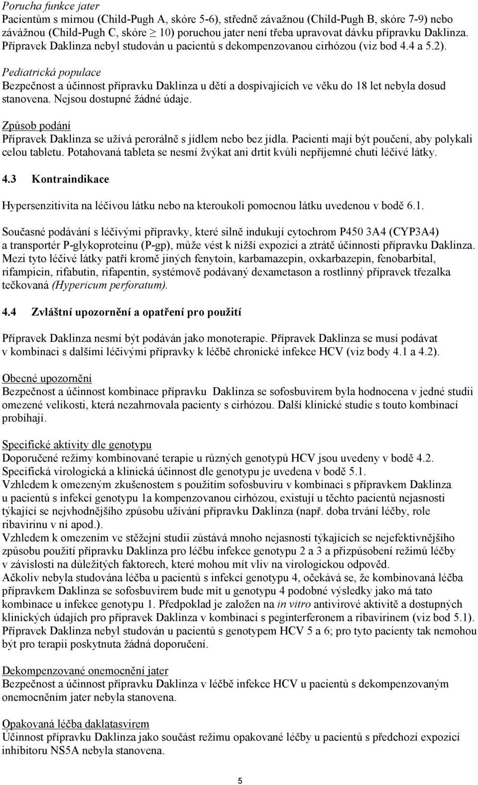 Pediatrická populace Bezpečnost a účinnost přípravku Daklinza u dětí a dospívajících ve věku do 18 let nebyla dosud stanovena. Nejsou dostupné žádné údaje.