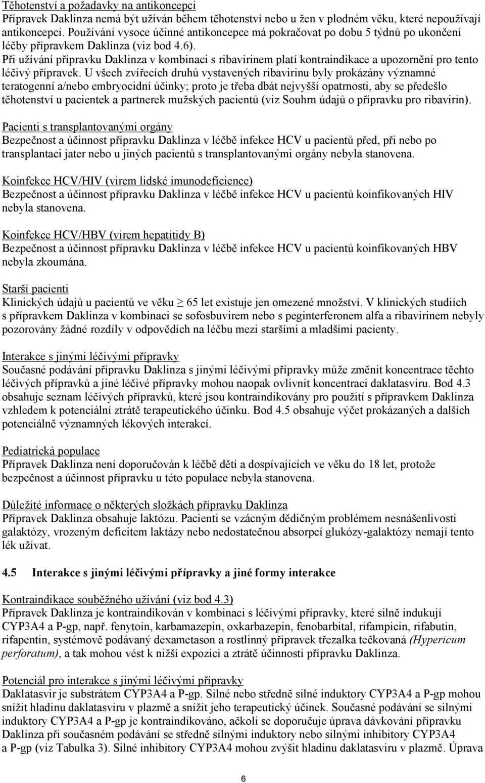 Při užívání přípravku Daklinza v kombinaci s ribavirinem platí kontraindikace a upozornění pro tento léčivý přípravek.