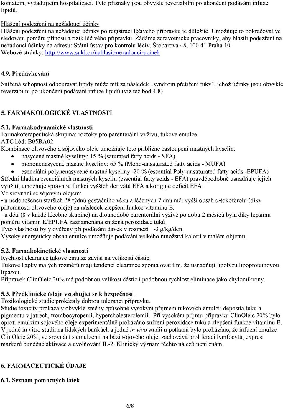 Žádáme zdravotnické pracovníky, aby hlásili podezření na nežádoucí účinky na adresu: Státní ústav pro kontrolu léčiv, Šrobárova 48, 100 41 Praha 10. Webové stránky: http://www.sukl.