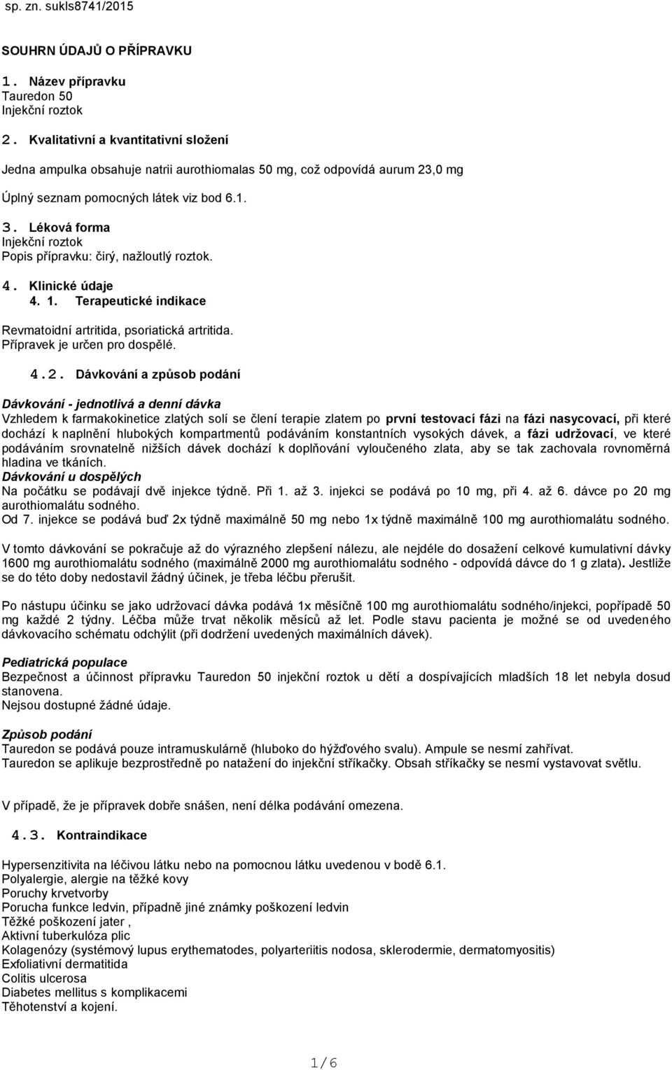 Léková forma Injekční roztok Popis přípravku: čirý, nažloutlý roztok. 4. Klinické údaje 4. 1. Terapeutické indikace Revmatoidní artritida, psoriatická artritida. Přípravek je určen pro dospělé. 4.2.