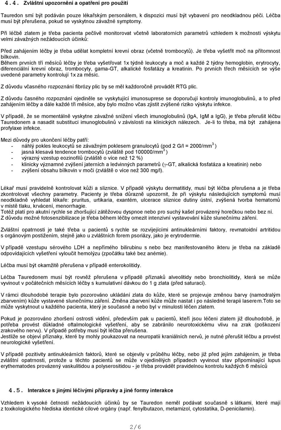 Při léčbě zlatem je třeba pacienta pečlivě monitorovat včetně laboratorních parametrů vzhledem k možnosti výskytu velmi závažných nežádoucích účinků: Před zahájením léčby je třeba udělat kompletní