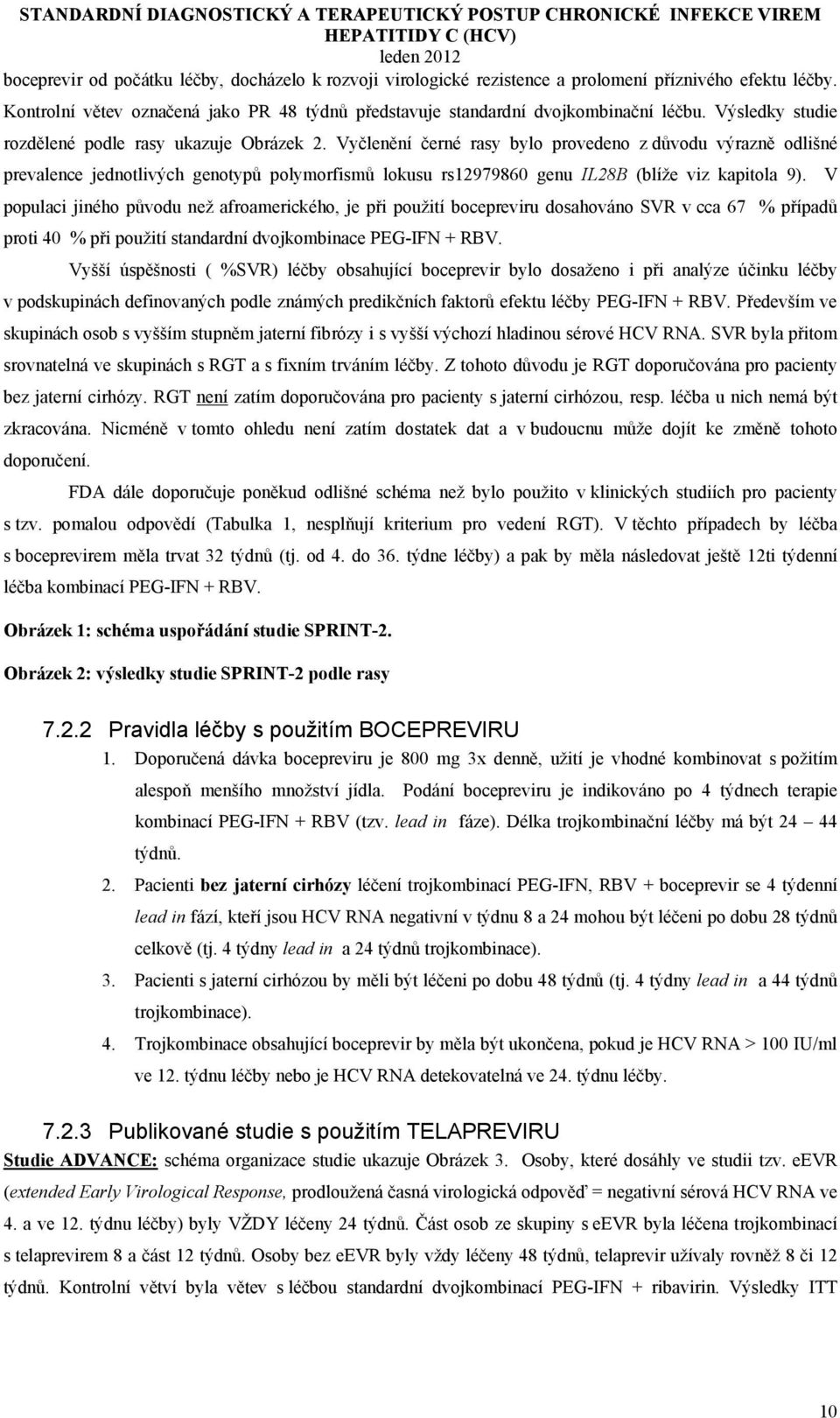 Vyčlenění černé rasy bylo provedeno z důvodu výrazně odlišné prevalence jednotlivých genotypů polymorfismů lokusu rs12979860 genu IL28B (blíže viz kapitola 9).