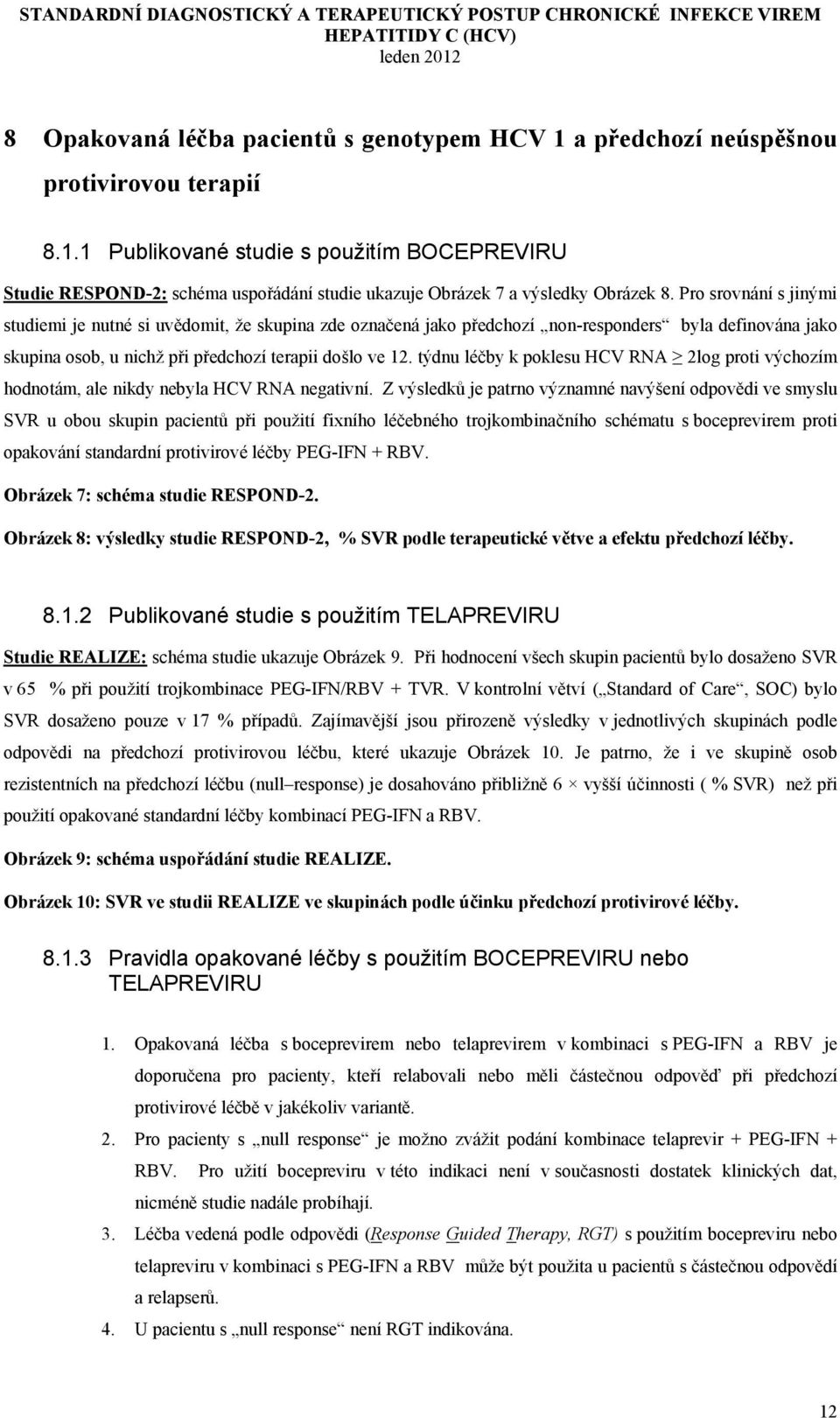 týdnu léčby k poklesu HCV RNA 2log proti výchozím hodnotám, ale nikdy nebyla HCV RNA negativní.