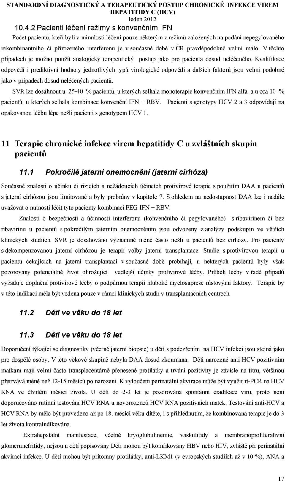 Kvalifikace odpovědí i prediktivní hodnoty jednotlivých typů virologické odpovědi a dalších faktorů jsou velmi podobné jako v případech dosud neléčených pacientů.