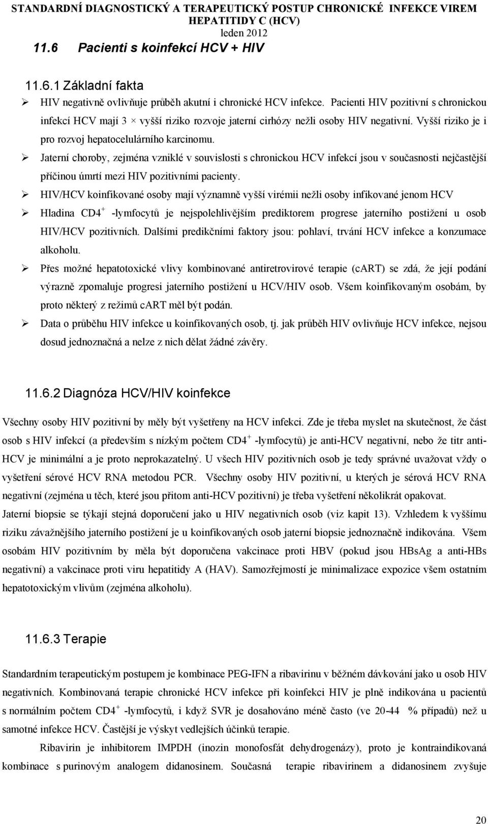 Jaterní choroby, zejména vzniklé v souvislosti s chronickou HCV infekcí jsou v současnosti nejčastější příčinou úmrtí mezi HIV pozitivními pacienty.