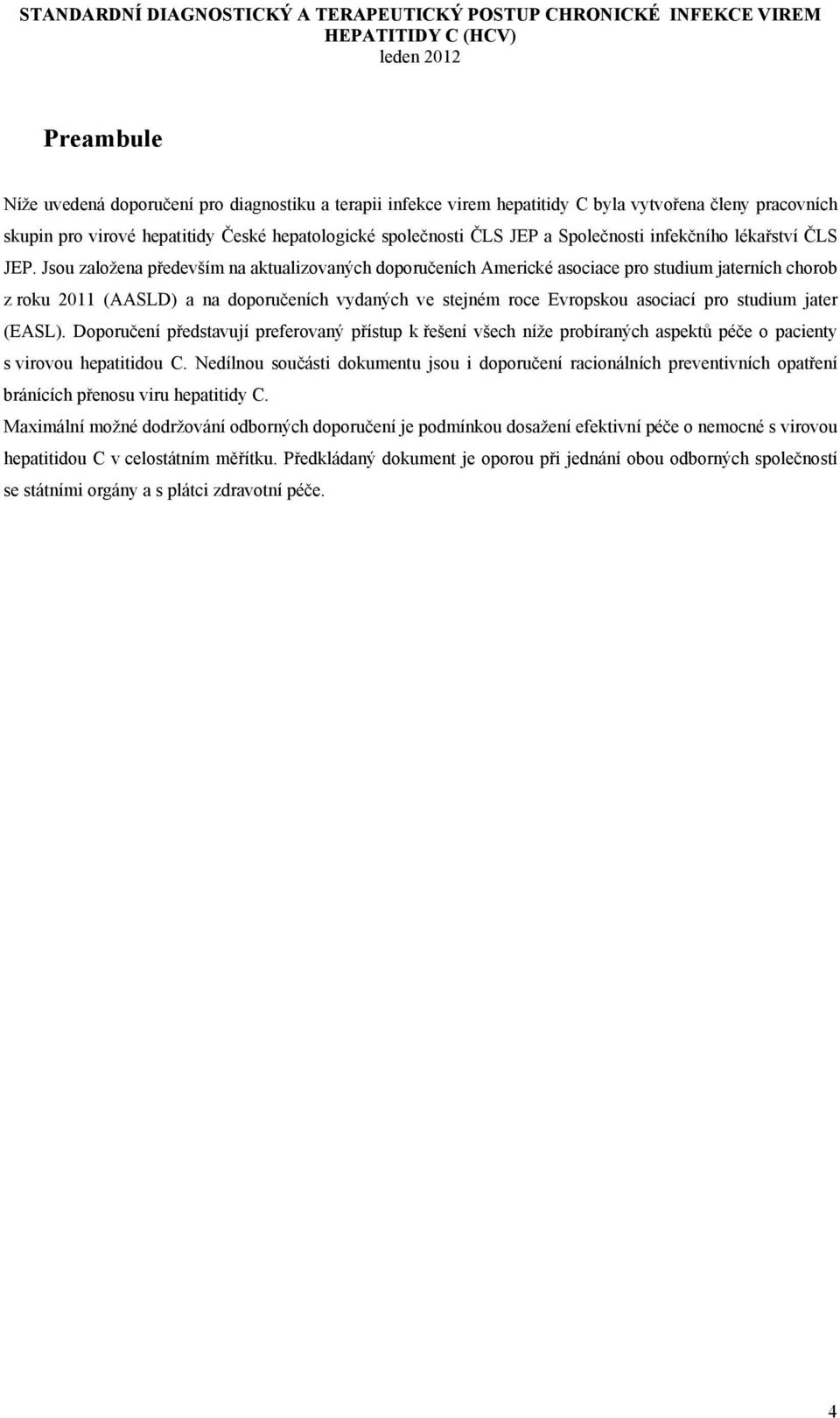 Jsou založena především na aktualizovaných doporučeních Americké asociace pro studium jaterních chorob z roku 2011 (AASLD) a na doporučeních vydaných ve stejném roce Evropskou asociací pro studium