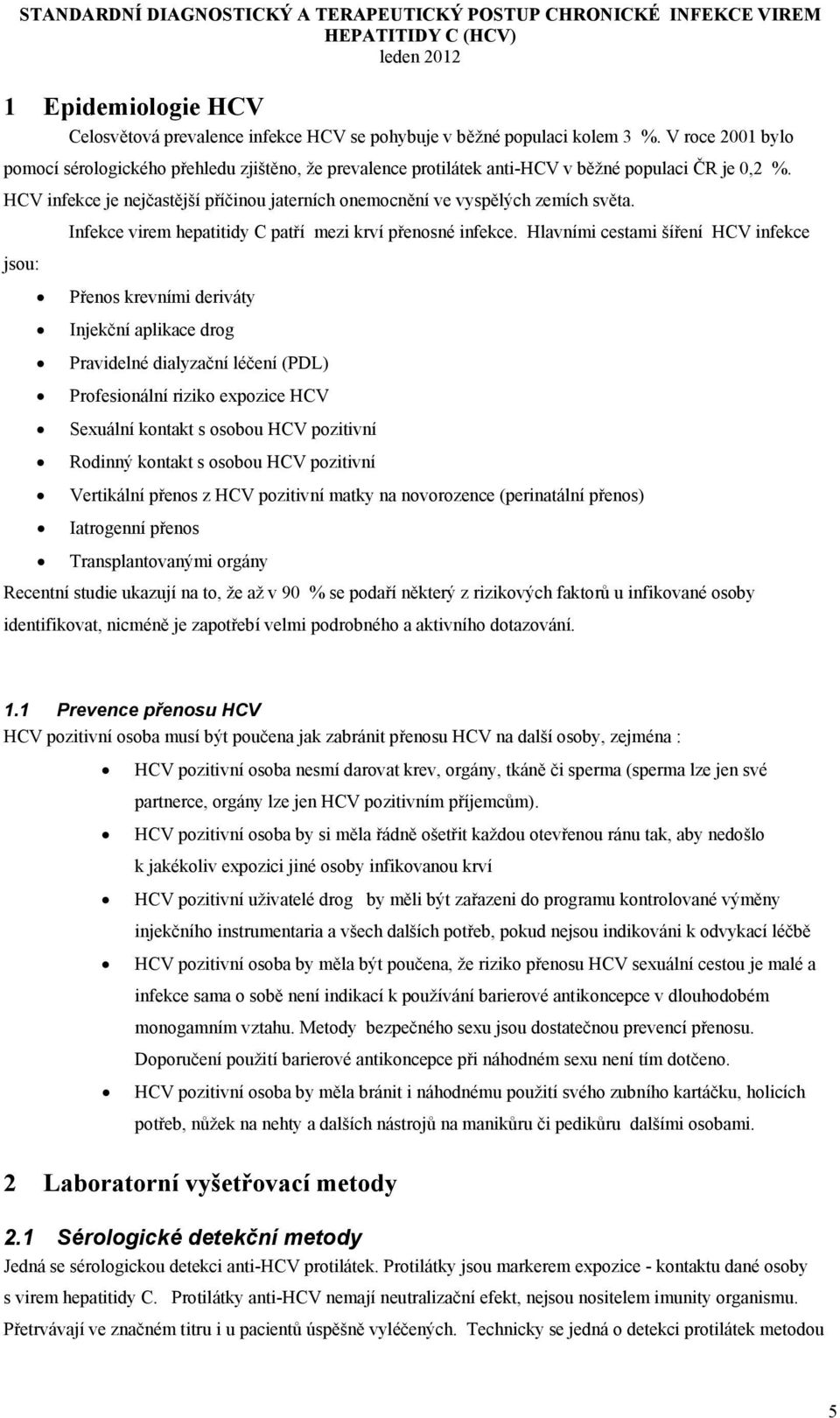 HCV infekce je nejčastější příčinou jaterních onemocnění ve vyspělých zemích světa. jsou: Infekce virem hepatitidy C patří mezi krví přenosné infekce.