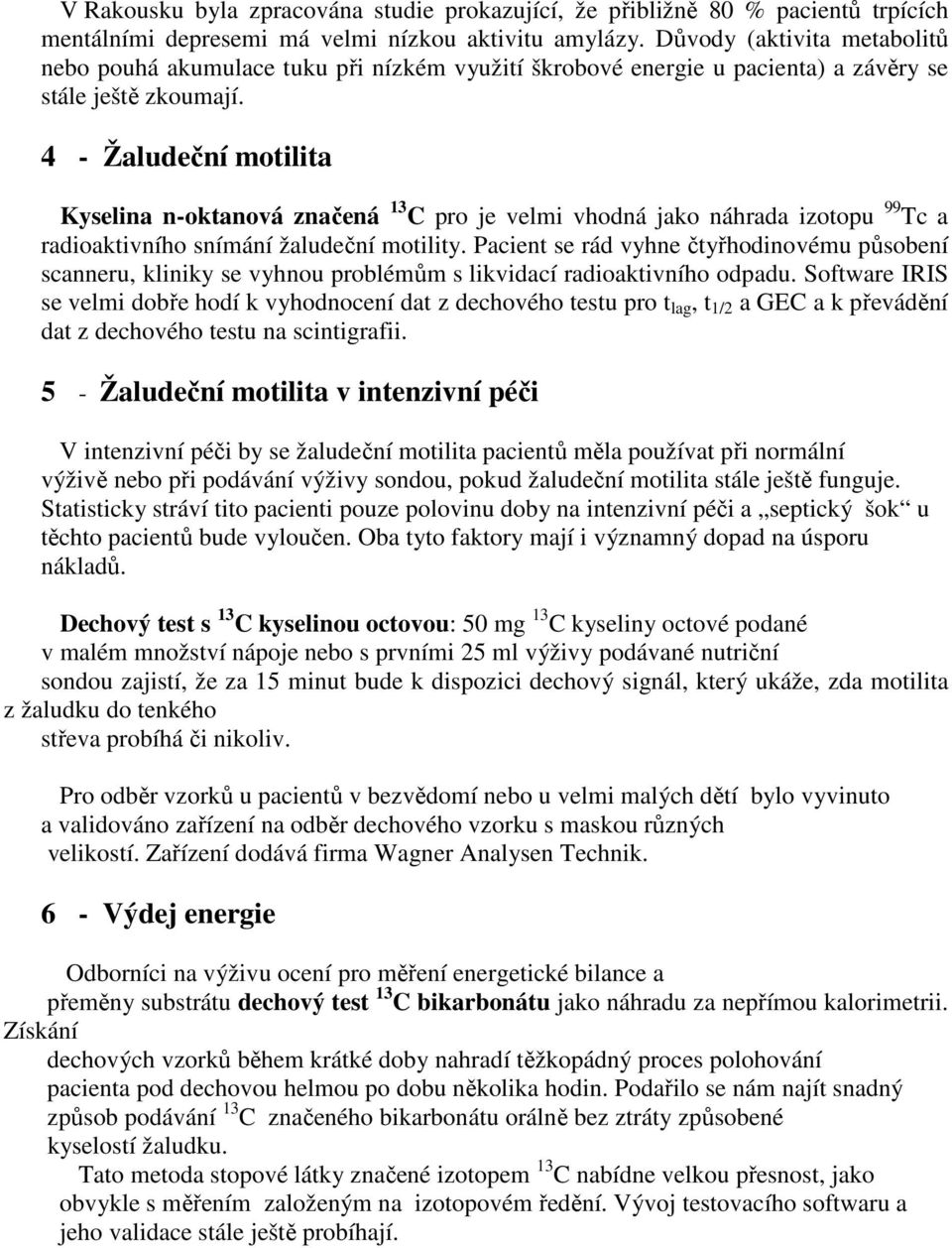 4 - Žaludeční motilita Kyselina n-oktanová značená 13 C pro je velmi vhodná jako náhrada izotopu 99 Tc a radioaktivního snímání žaludeční motility.