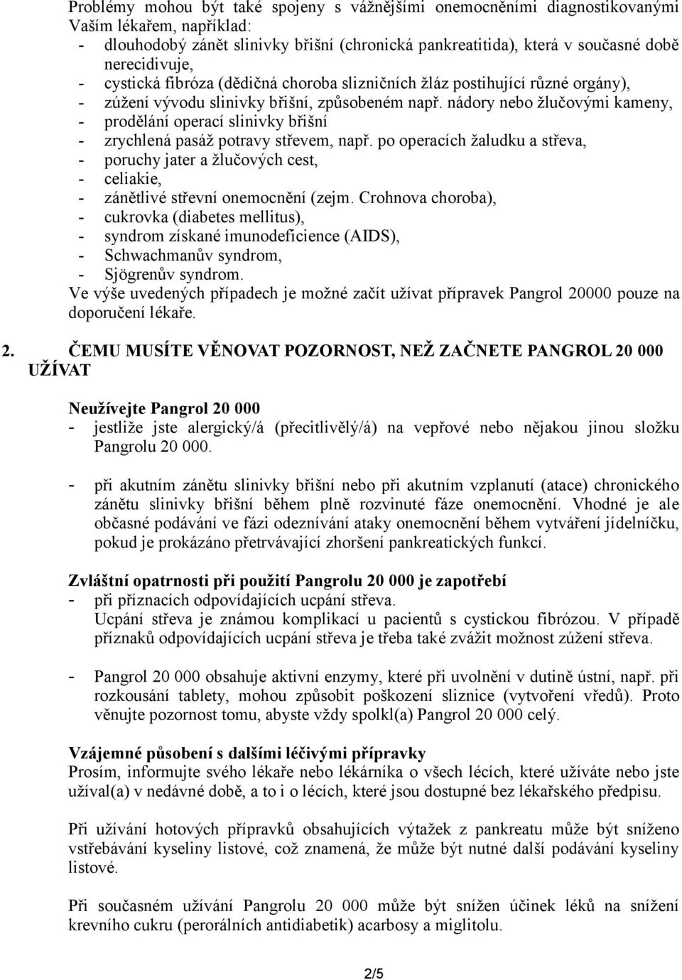 nádory nebo žlučovými kameny, - prodělání operací slinivky břišní - zrychlená pasáž potravy střevem, např.