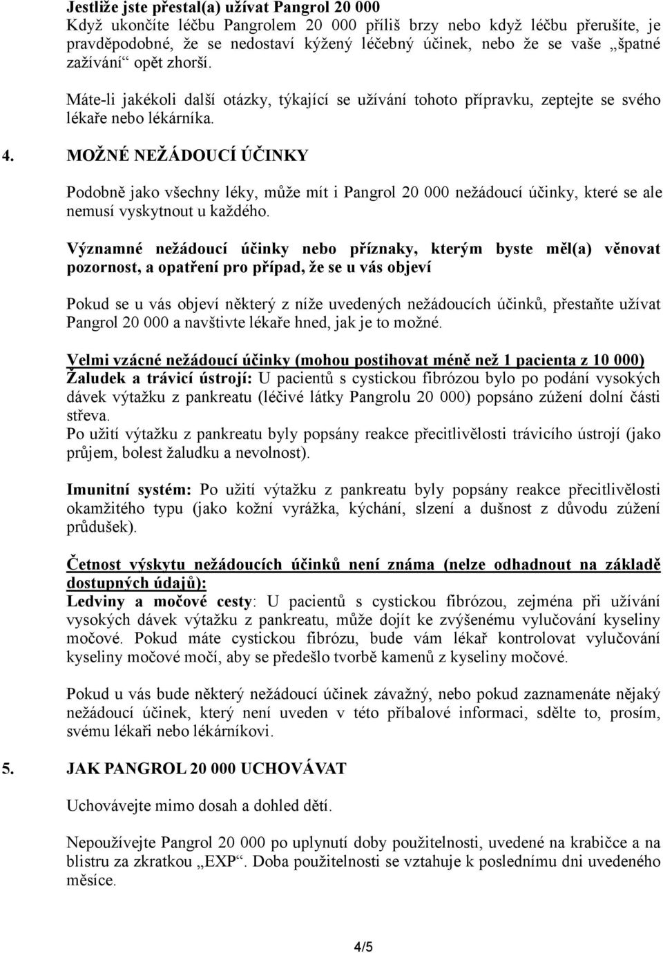 MOŽNÉ NEŽÁDOUCÍ ÚČINKY Podobně jako všechny léky, může mít i Pangrol 20 000 nežádoucí účinky, které se ale nemusí vyskytnout u každého.