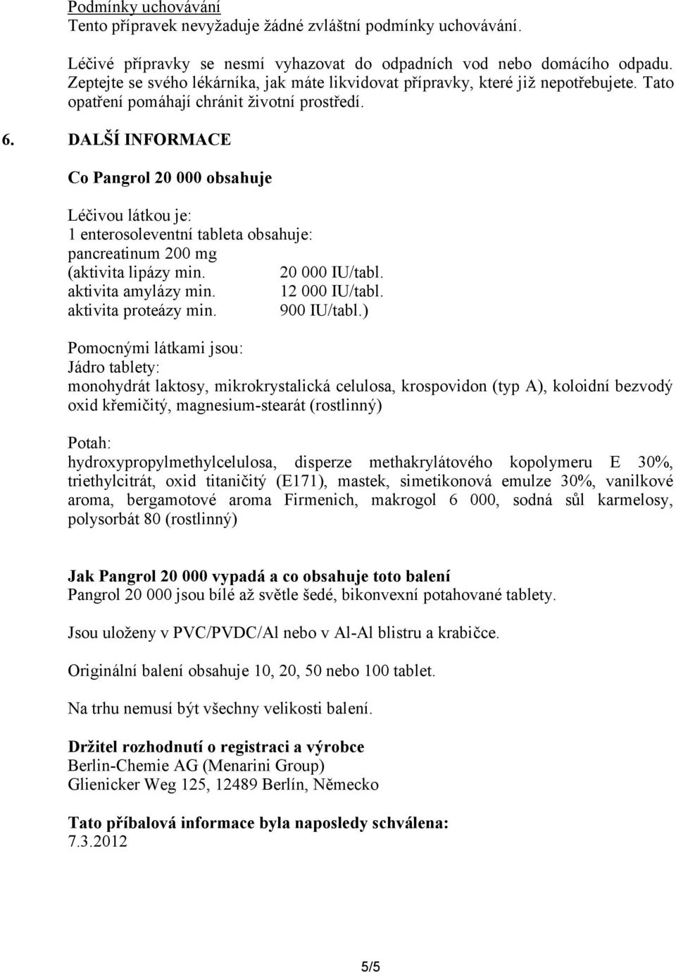 DALŠÍ INFORMACE Co Pangrol 20 000 obsahuje Léčivou látkou je: 1 enterosoleventní tableta obsahuje: pancreatinum 200 mg (aktivita lipázy min. 20 000 IU/tabl. aktivita amylázy min. 12 000 IU/tabl.