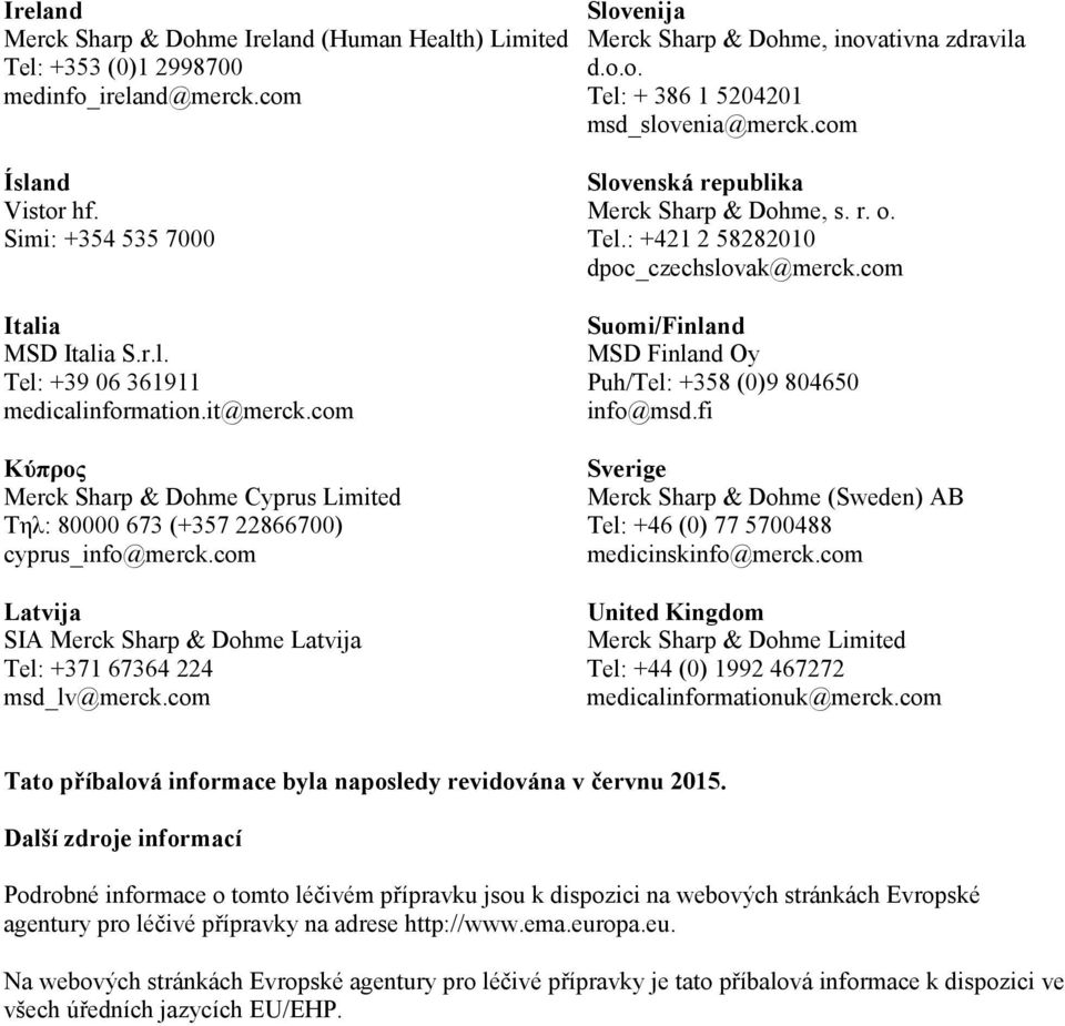 com Slovenija Merck Sharp & Dohme, inovativna zdravila d.o.o. Tel: + 386 1 5204201 msd_slovenia@merck.com Slovenská republika Merck Sharp & Dohme, s. r. o. Tel.: +421 2 58282010 dpoc_czechslovak@merck.
