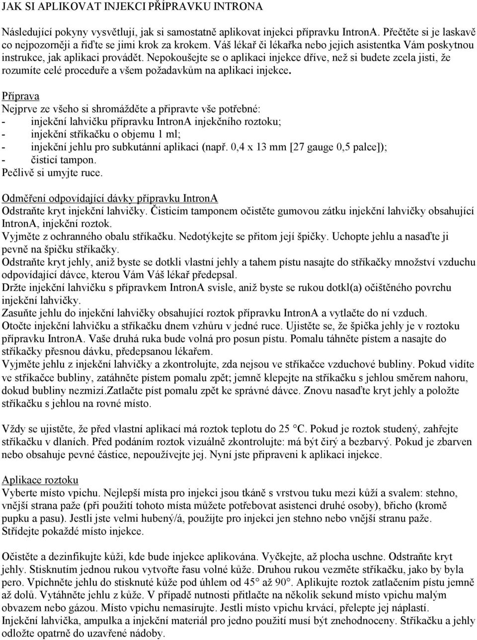 Nepokoušejte se o aplikaci injekce dříve, než si budete zcela jisti, že rozumíte celé proceduře a všem požadavkům na aplikaci injekce.