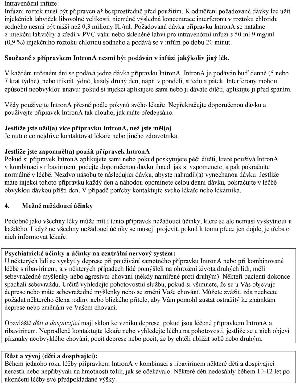 Požadovaná dávka přípravku IntronA se natáhne z injekční lahvičky a zředí v PVC vaku nebo skleněné láhvi pro intravenózní infúzi s 50 ml 9 mg/ml (0,9 %) injekčního roztoku chloridu sodného a podává