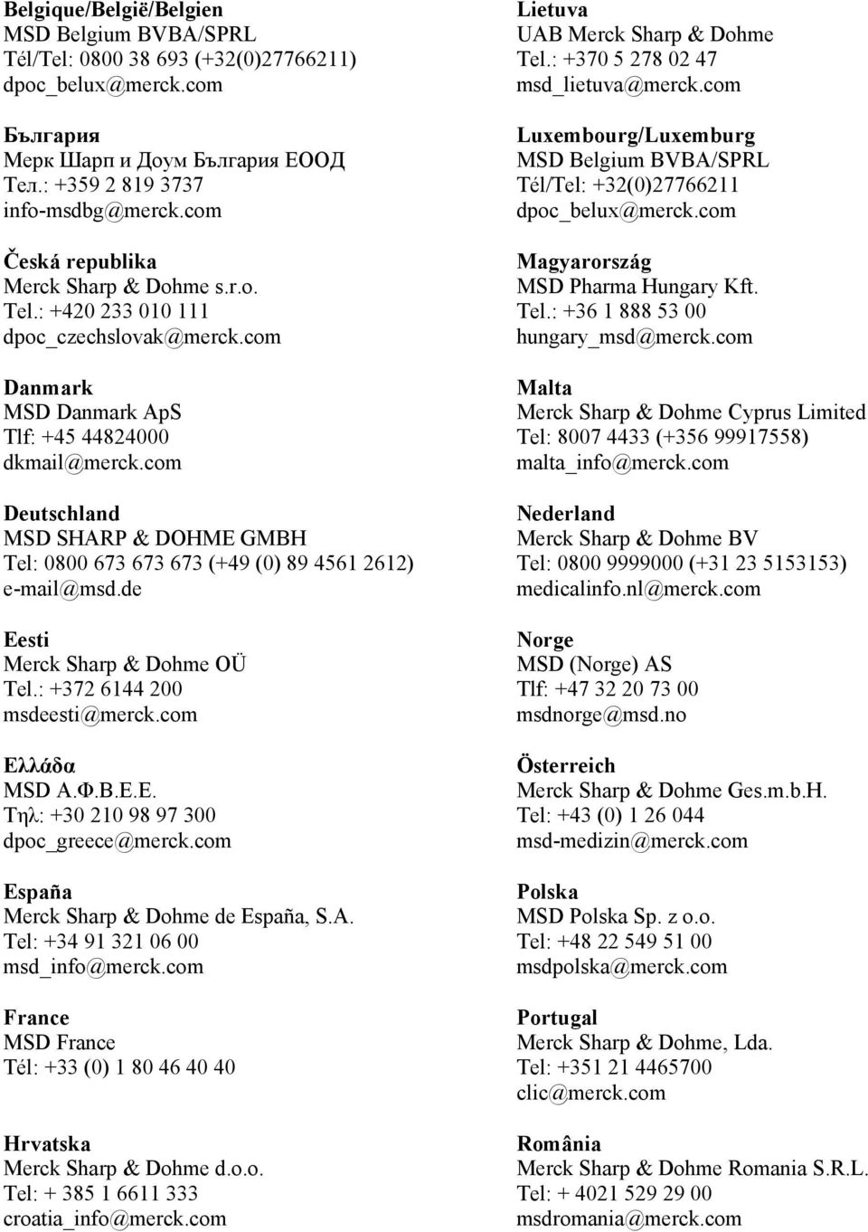 com Deutschland MSD SHARP & DOHME GMBH Tel: 0800 673 673 673 (+49 (0) 89 4561 2612) e-mail@msd.de Eesti Merck Sharp & Dohme OÜ Tel.: +372 6144 200 msdeesti@merck.com Eλλάδα MSD Α.Φ.Β.Ε.