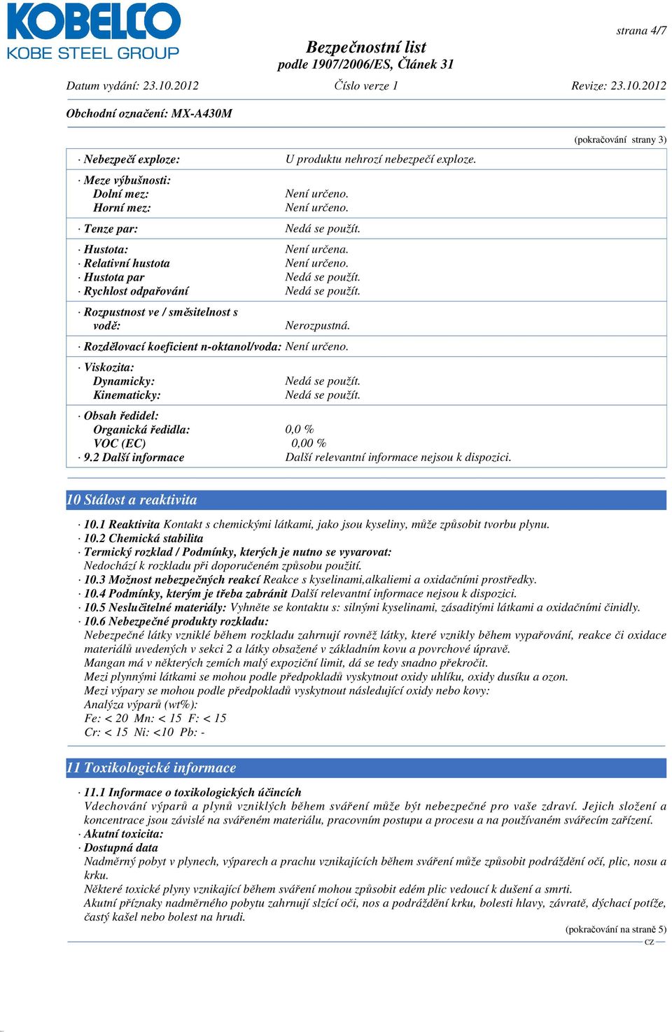 Rozdělovací koeficient n-oktanol/voda: Viskozita: Dynamicky: Kinematicky: Nedá se použít. Nedá se použít. Obsah ředidel: Organická ředidla: 0,0 % VOC (EC) 0,00 % 9.