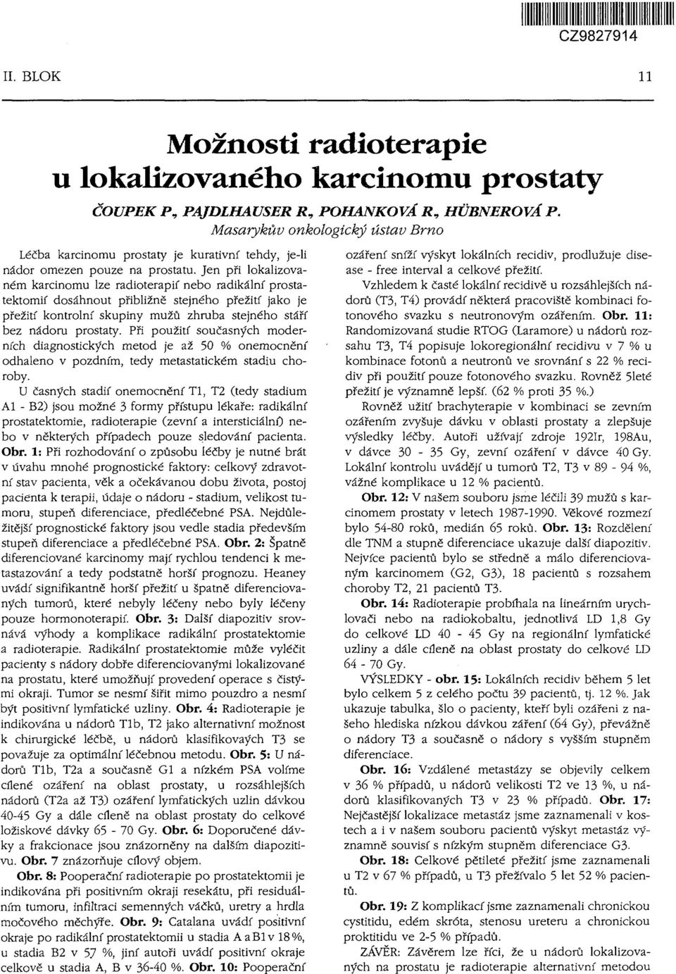 Jen při lokalizovaném karcinomu lze radioterapiř nebo radikální' prostatektomif dosáhnout přibližně stejného přežití jako je přežití kontrolní skupiny mužů zhruba stejného stáří bez nádoru prostaty.