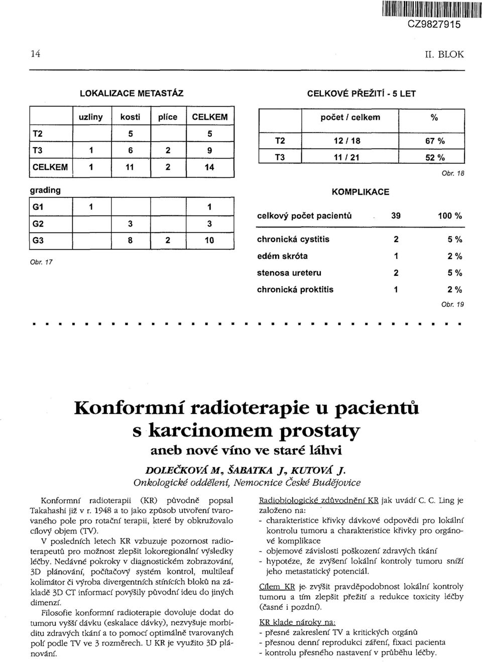 19 Konformní radioterapie u pacientů s karcinomem prostaty aneb nové víno ve staré láhvi DOLEČKOVÁ M, ŠABATKA /, KVTOVÁ J.