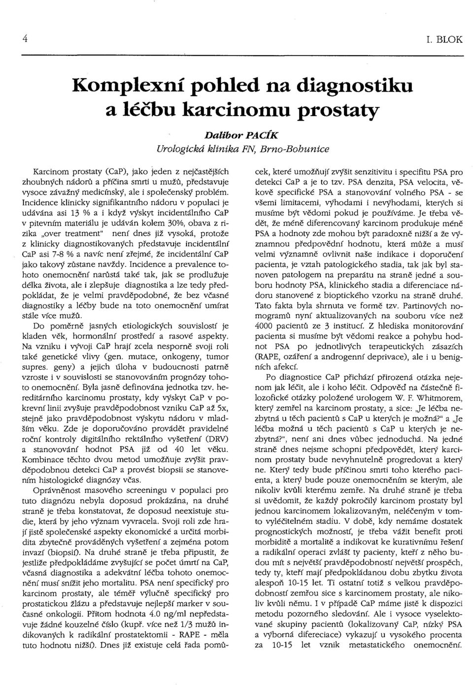 Incidence klinicky signifikantního nádoru v populaci je udávána asi 13 % a i když výskyt incidentálního CaP v pitevním materiálu je udáván kolem 30%, obava z rizika over treatment" není dnes již