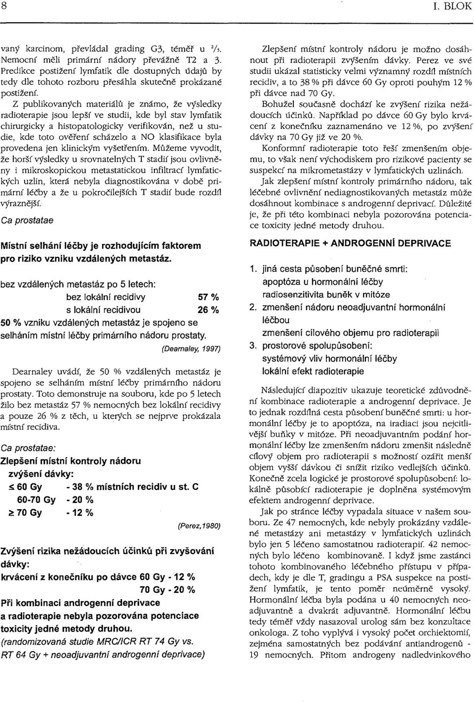 Z publikovaných materiálů je známo, že výsledky radioterapie jsou lepší ve studii, kde byl stav lymfatik chirurgicky a histopatologicky verifikován, než u studie, kde toto ověření scházelo a NO