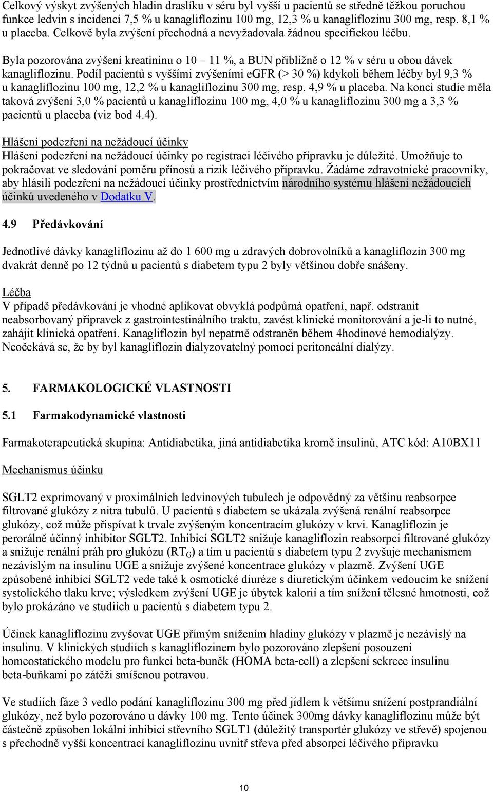 Podíl pacientů s vyššími zvýšeními egfr (> 30 %) kdykoli během léčby byl 9,3 % u kanagliflozinu 100 mg, 12,2 % u kanagliflozinu 300 mg, resp. 4,9 % u placeba.
