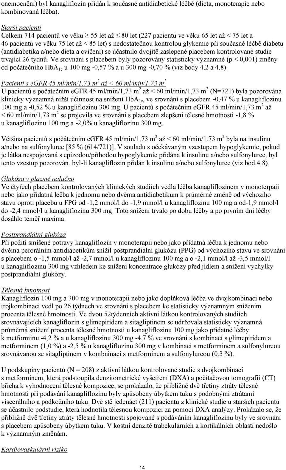 diabetu (antidiabetika a/nebo dieta a cvičení) se účastnilo dvojitě zaslepené placebem kontrolované studie trvající 26 týdnů.