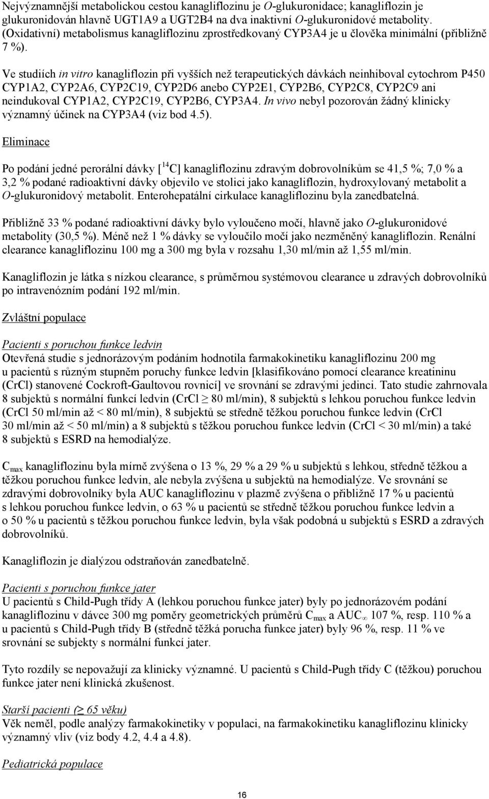 Ve studiích in vitro kanagliflozin při vyšších než terapeutických dávkách neinhiboval cytochrom P450 CYP1A2, CYP2A6, CYP2C19, CYP2D6 anebo CYP2E1, CYP2B6, CYP2C8, CYP2C9 ani neindukoval CYP1A2,