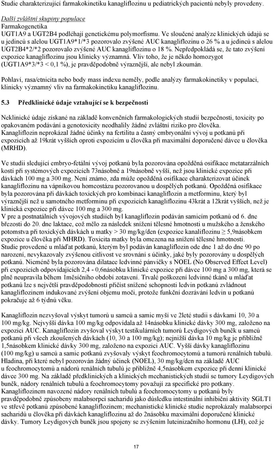 Nepředpokládá se, že tato zvýšení expozice kanagliflozinu jsou klinicky významná. Vliv toho, že je někdo homozygot (UGT1A9*3/*3 < 0,1 %), je pravděpodobně výraznější, ale nebyl zkoumán.
