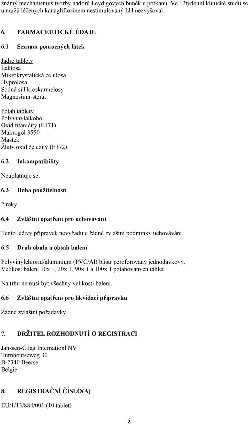 Žlutý oxid železitý (E172) 6.2 Inkompatibility Neuplatňuje se. 6.3 Doba použitelnosti 2 roky 6.4 Zvláštní opatření pro uchovávání Tento léčivý přípravek nevyžaduje žádné zvláštní podmínky uchovávání.