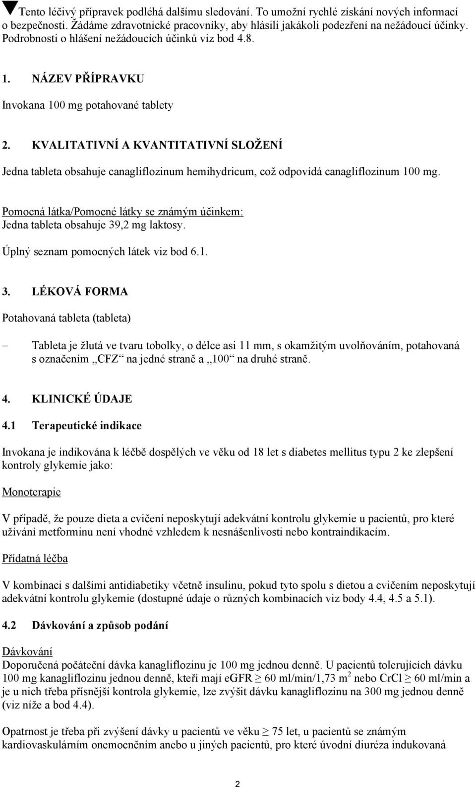KVALITATIVNÍ A KVANTITATIVNÍ SLOŽENÍ Jedna tableta obsahuje canagliflozinum hemihydricum, což odpovídá canagliflozinum 100 mg.