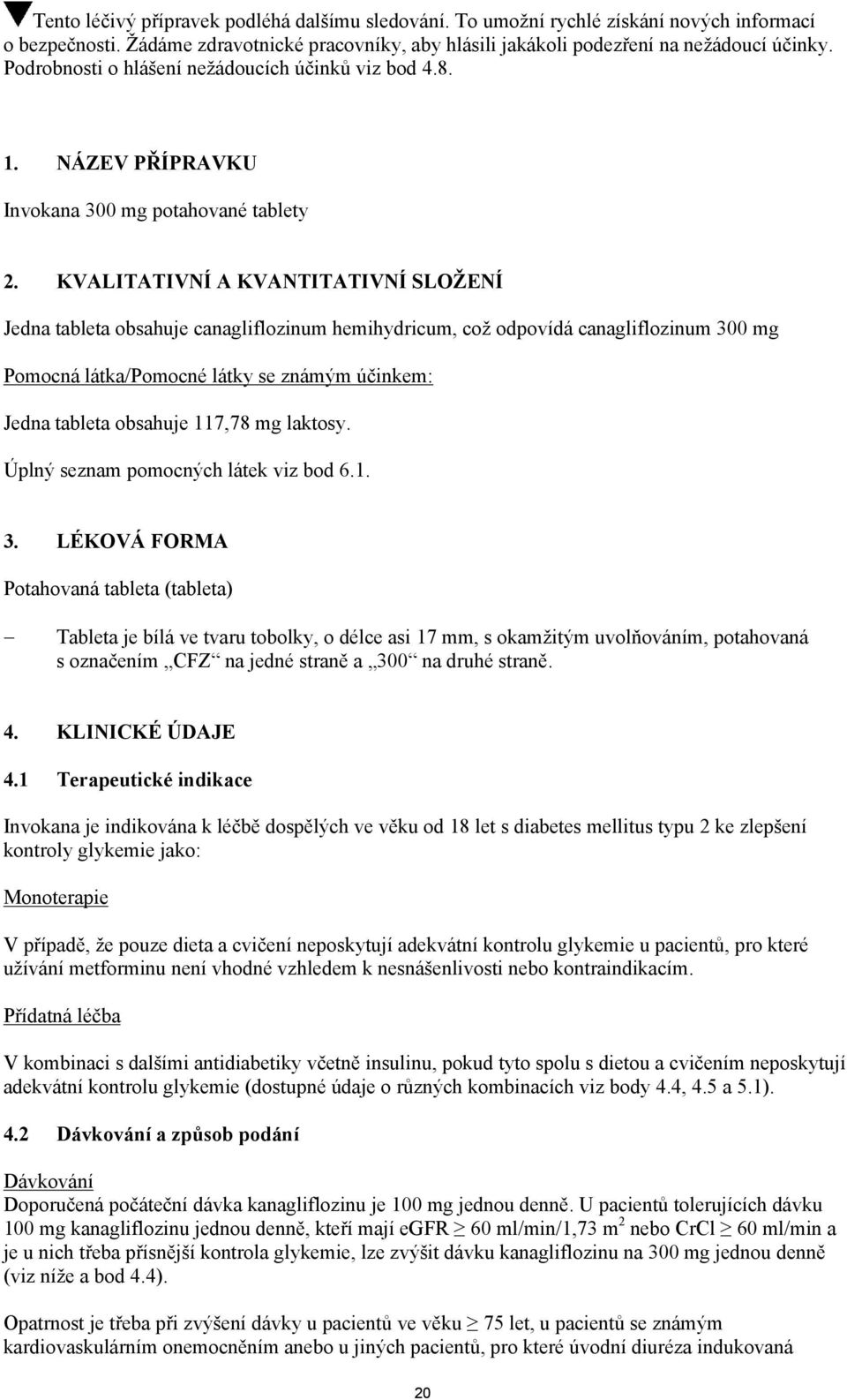 KVALITATIVNÍ A KVANTITATIVNÍ SLOŽENÍ Jedna tableta obsahuje canagliflozinum hemihydricum, což odpovídá canagliflozinum 300 mg Pomocná látka/pomocné látky se známým účinkem: Jedna tableta obsahuje