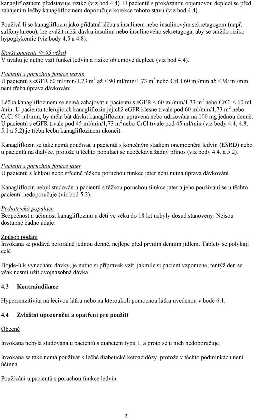 Starší pacienti ( 65 věku) V úvahu je nutno vzít funkci ledvin a riziko objemové deplece (viz bod 4.4).