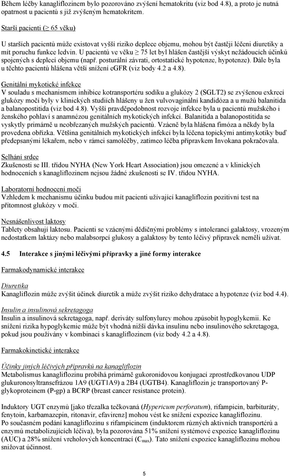 U pacientů ve věku 75 let byl hlášen častější výskyt nežádoucích účinků spojených s deplecí objemu (např. posturální závrati, ortostatické hypotenze, hypotenze).