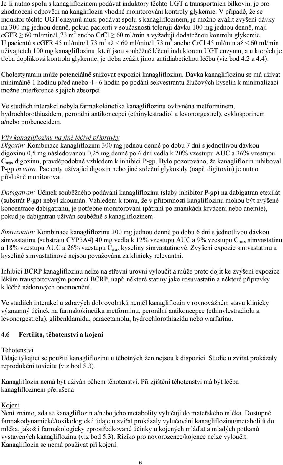denně, mají egfr 60 ml/min/1,73 m 2 anebo CrCl 60 ml/min a vyžadují dodatečnou kontrolu glykemie.